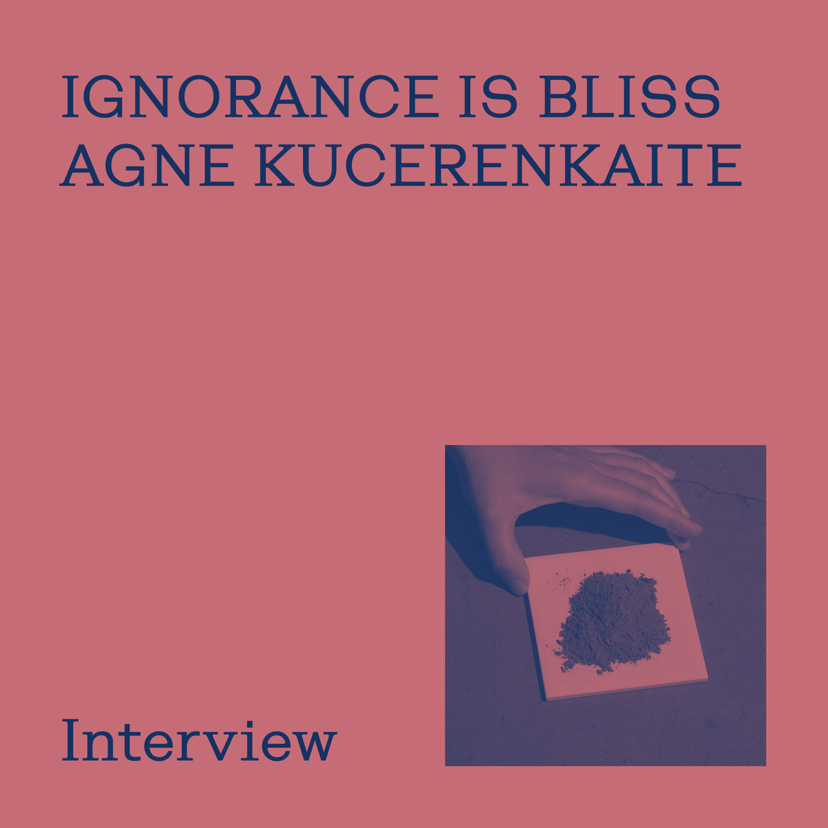 Ignorance is Bliss, In Conversation with Agne Kucerenkaite